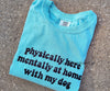Physically Here Mentally Here With My [CUSTOM] | Embroidered Tee